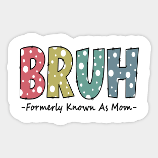 Bruh Formerly known as Mom Funny Mom Gifts for Mother's Day Sticker